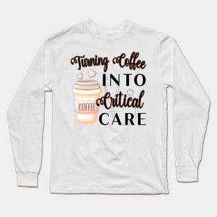 TURNING COFFEE INTO CRITICAL CARE Long Sleeve T-Shirt